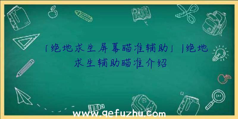 「绝地求生屏幕瞄准辅助」|绝地求生辅助瞄准介绍